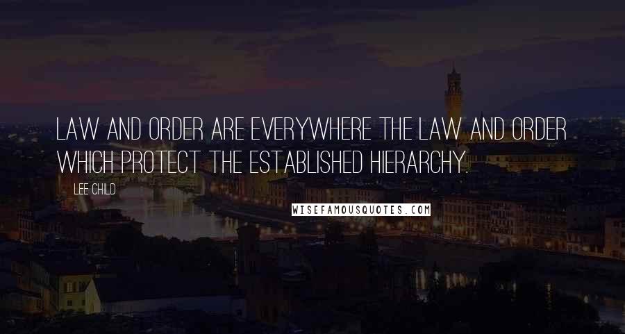 Lee Child Quotes: Law and order are everywhere the law and order which protect the established hierarchy.