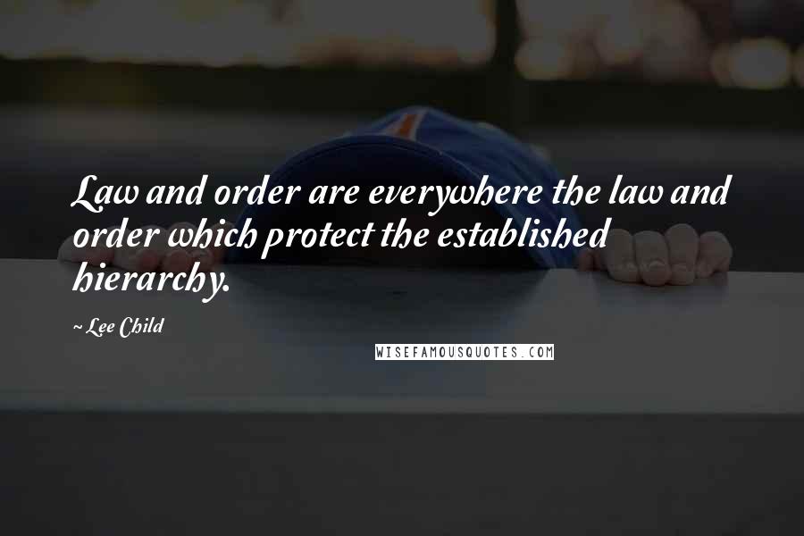Lee Child Quotes: Law and order are everywhere the law and order which protect the established hierarchy.