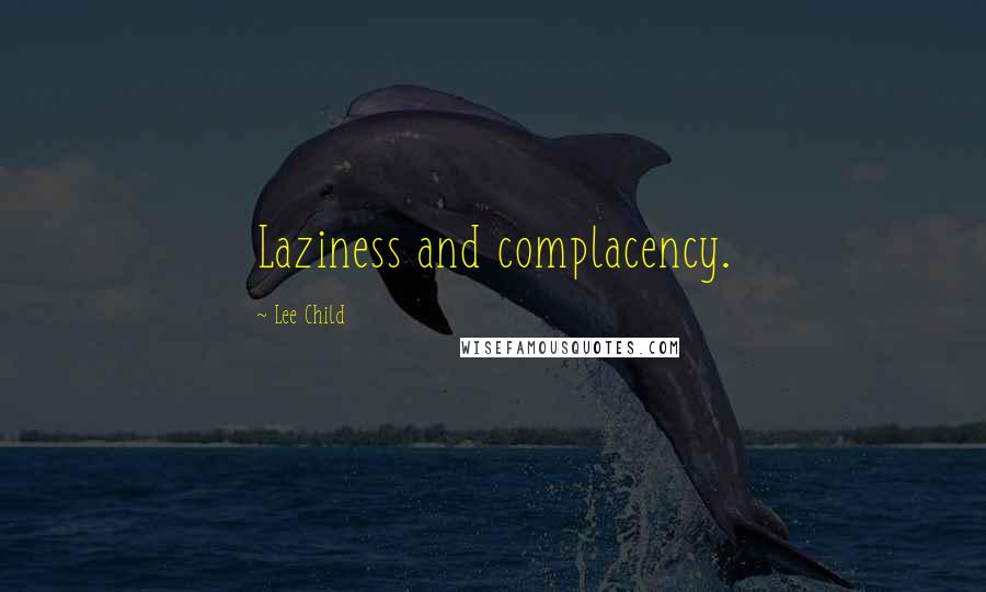 Lee Child Quotes: Laziness and complacency.