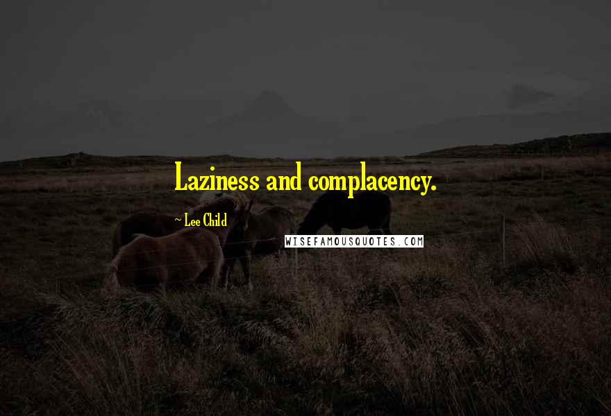 Lee Child Quotes: Laziness and complacency.