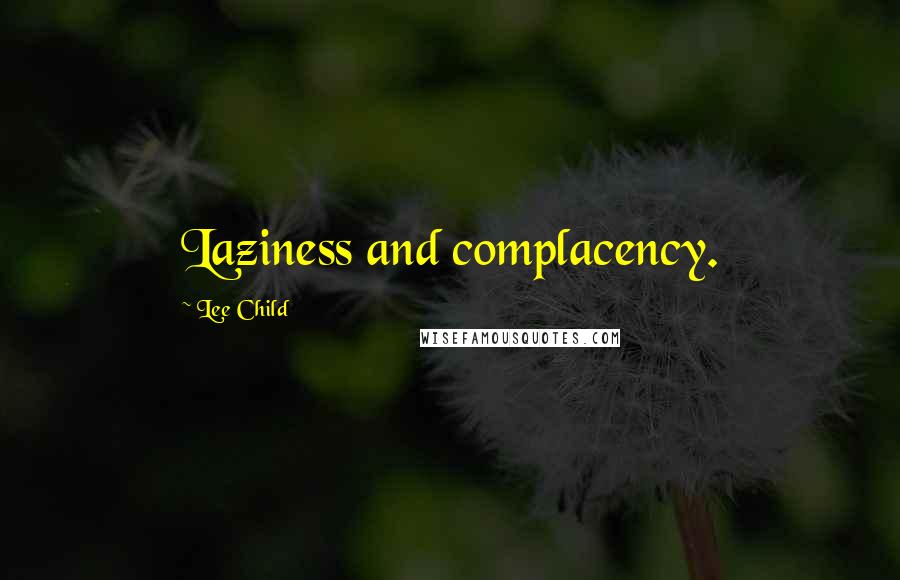 Lee Child Quotes: Laziness and complacency.