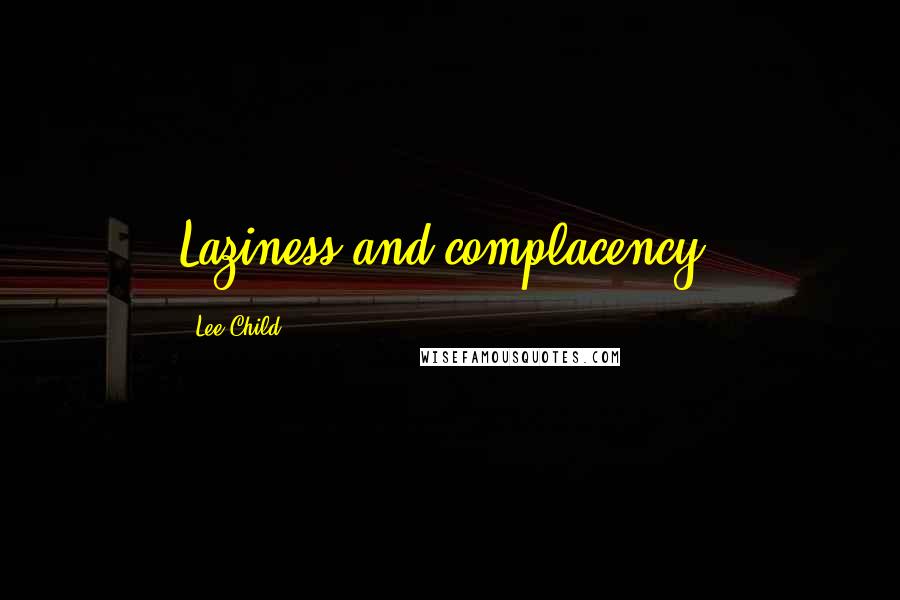 Lee Child Quotes: Laziness and complacency.