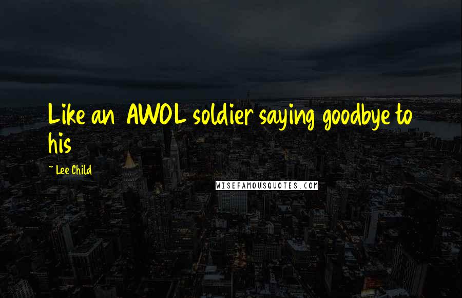 Lee Child Quotes: Like an AWOL soldier saying goodbye to his