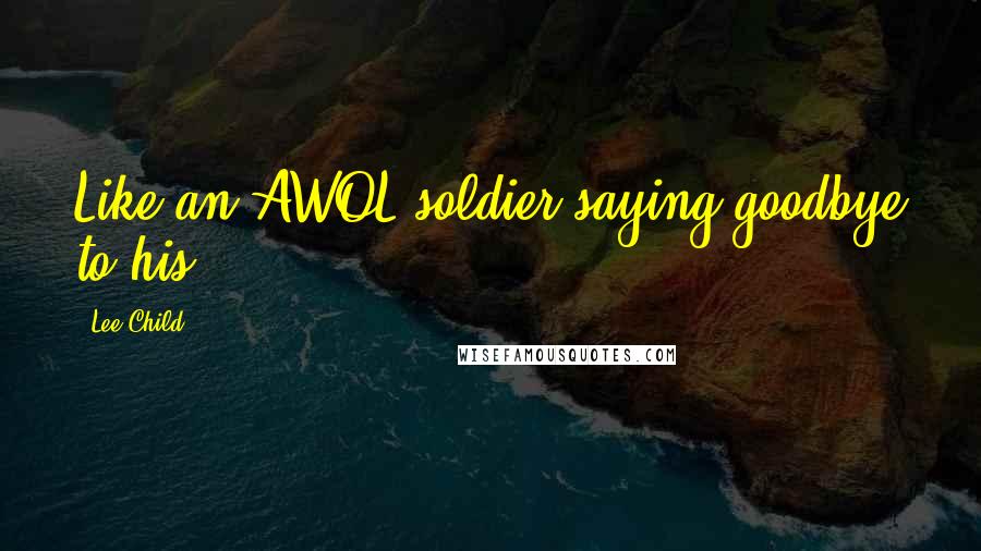Lee Child Quotes: Like an AWOL soldier saying goodbye to his