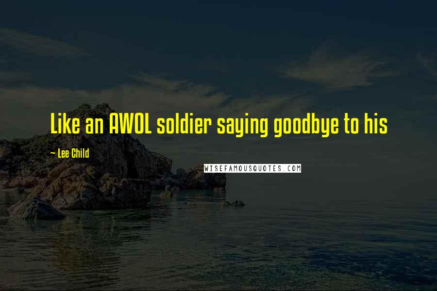 Lee Child Quotes: Like an AWOL soldier saying goodbye to his