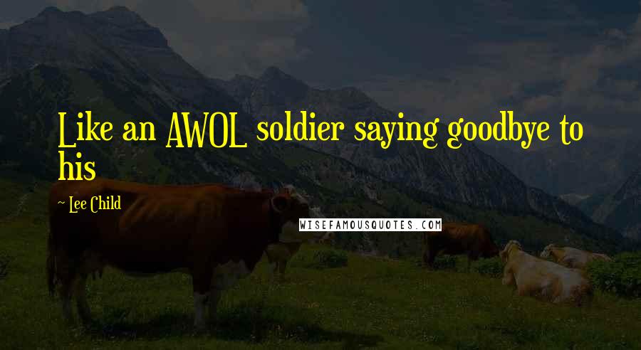 Lee Child Quotes: Like an AWOL soldier saying goodbye to his