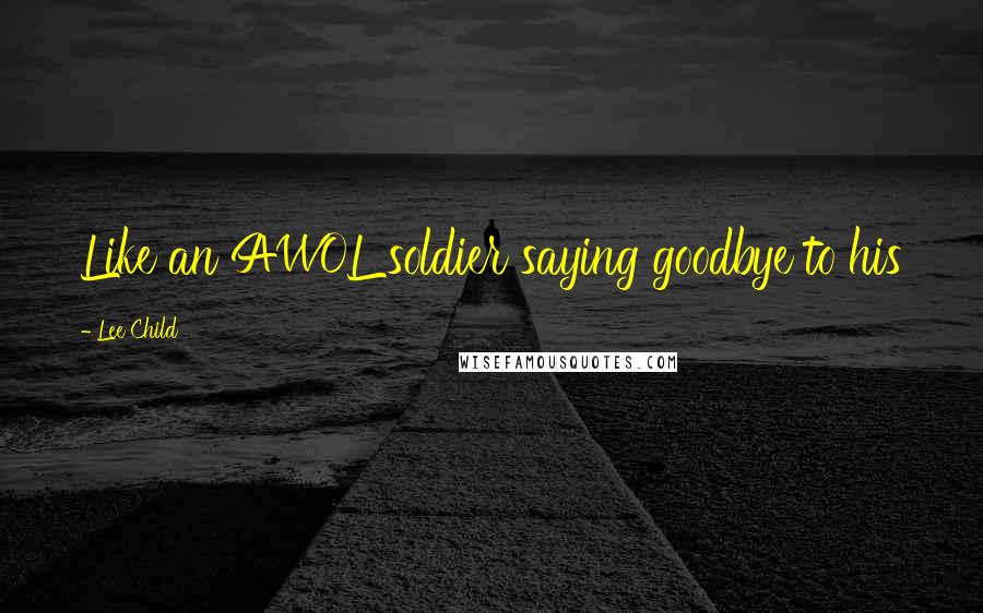 Lee Child Quotes: Like an AWOL soldier saying goodbye to his
