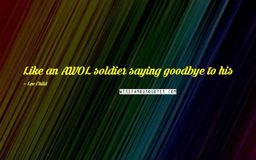 Lee Child Quotes: Like an AWOL soldier saying goodbye to his