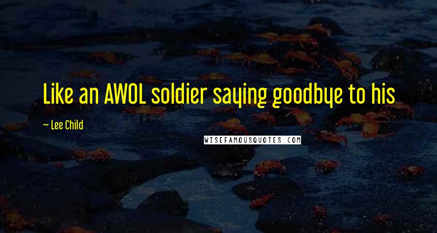 Lee Child Quotes: Like an AWOL soldier saying goodbye to his