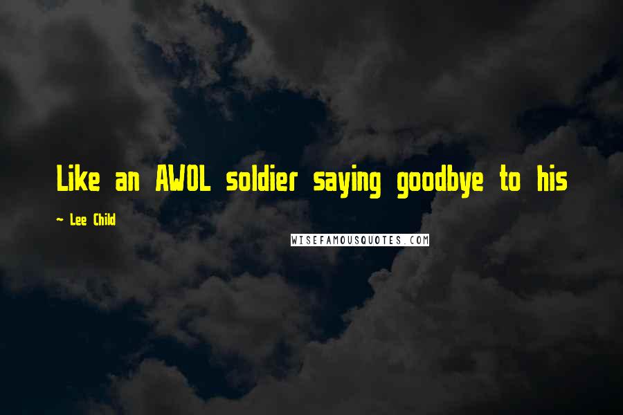 Lee Child Quotes: Like an AWOL soldier saying goodbye to his