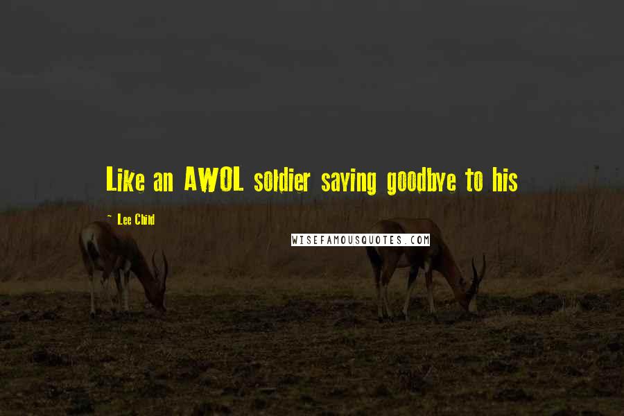 Lee Child Quotes: Like an AWOL soldier saying goodbye to his