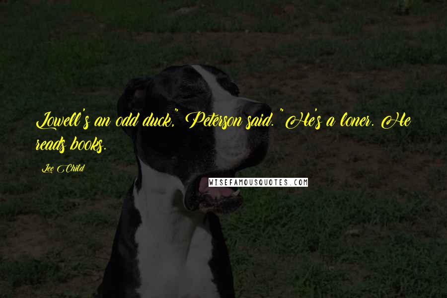 Lee Child Quotes: Lowell's an odd duck," Peterson said. "He's a loner. He reads books.