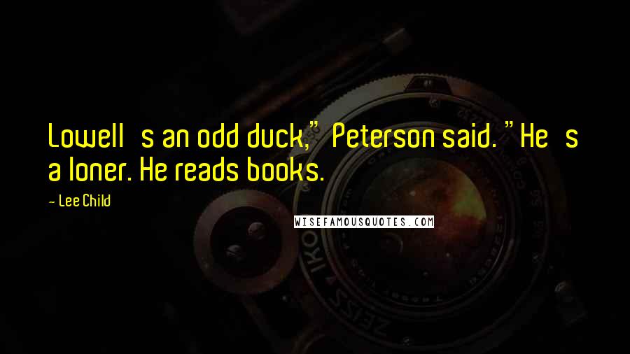 Lee Child Quotes: Lowell's an odd duck," Peterson said. "He's a loner. He reads books.