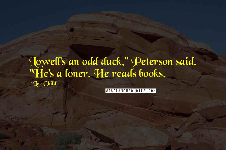 Lee Child Quotes: Lowell's an odd duck," Peterson said. "He's a loner. He reads books.