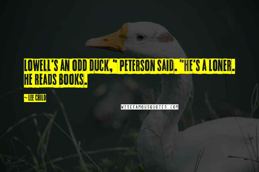 Lee Child Quotes: Lowell's an odd duck," Peterson said. "He's a loner. He reads books.