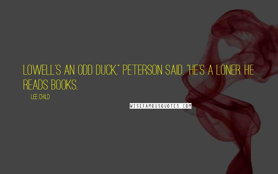 Lee Child Quotes: Lowell's an odd duck," Peterson said. "He's a loner. He reads books.