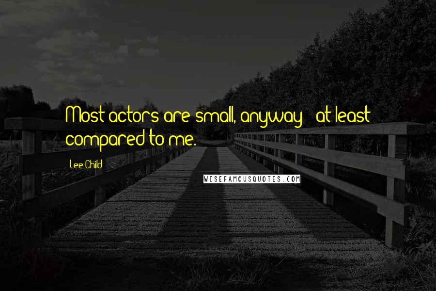 Lee Child Quotes: Most actors are small, anyway - at least compared to me.