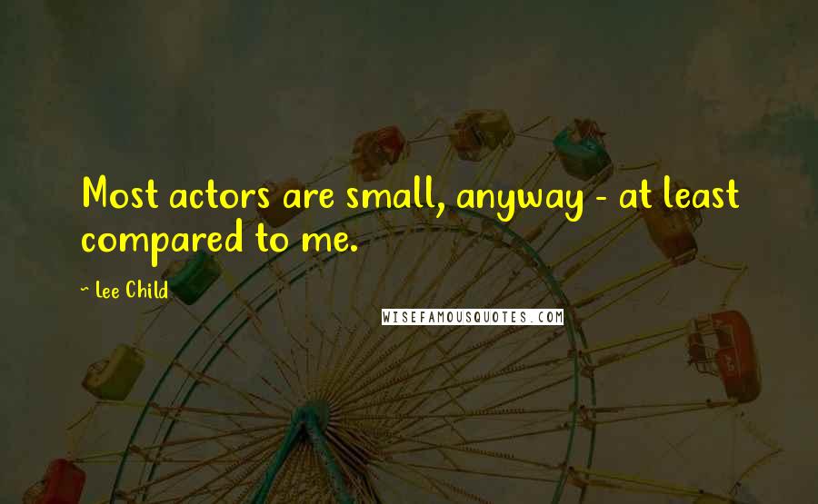 Lee Child Quotes: Most actors are small, anyway - at least compared to me.