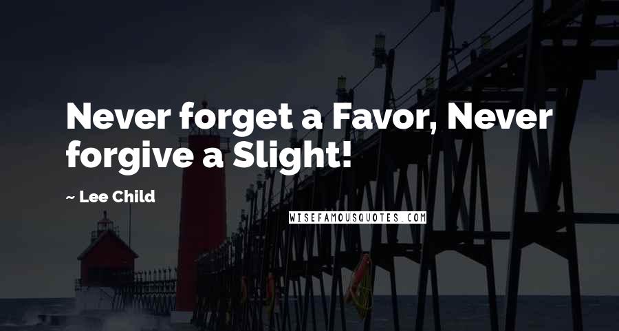 Lee Child Quotes: Never forget a Favor, Never forgive a Slight!