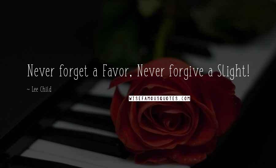 Lee Child Quotes: Never forget a Favor, Never forgive a Slight!