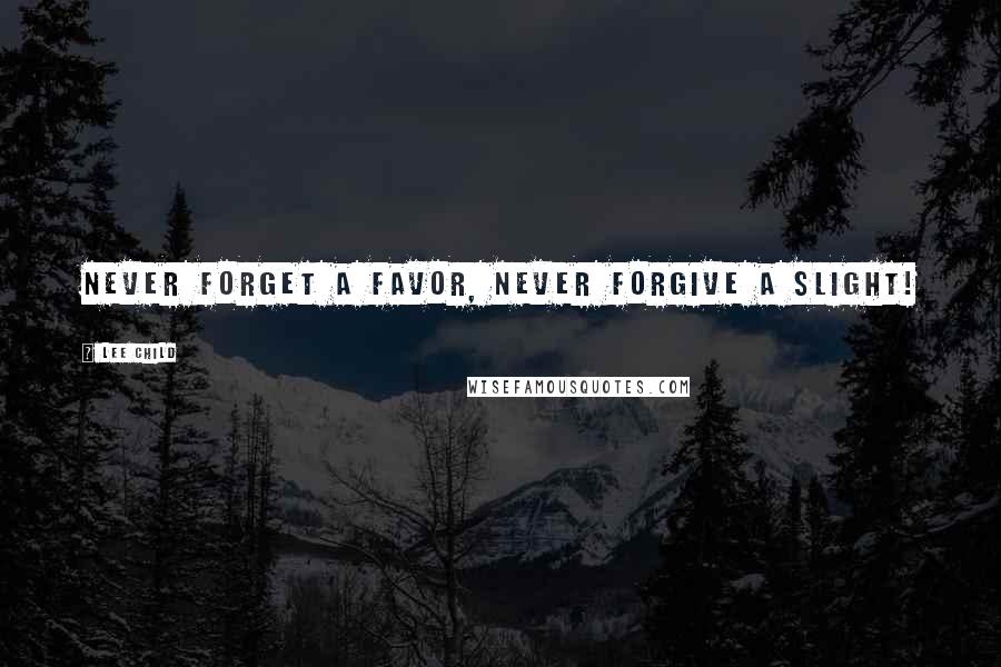 Lee Child Quotes: Never forget a Favor, Never forgive a Slight!