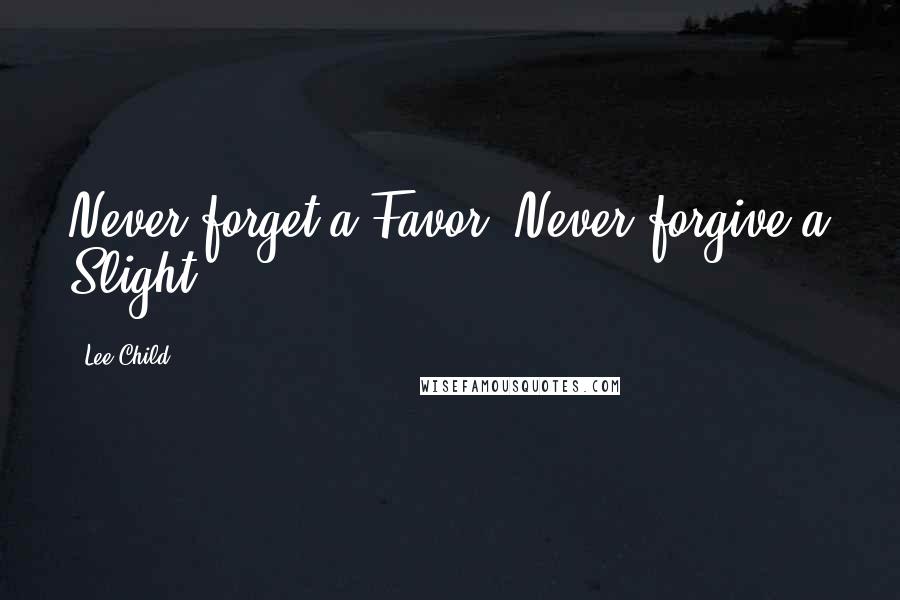 Lee Child Quotes: Never forget a Favor, Never forgive a Slight!