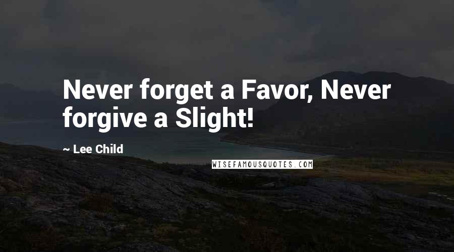 Lee Child Quotes: Never forget a Favor, Never forgive a Slight!