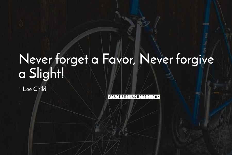 Lee Child Quotes: Never forget a Favor, Never forgive a Slight!