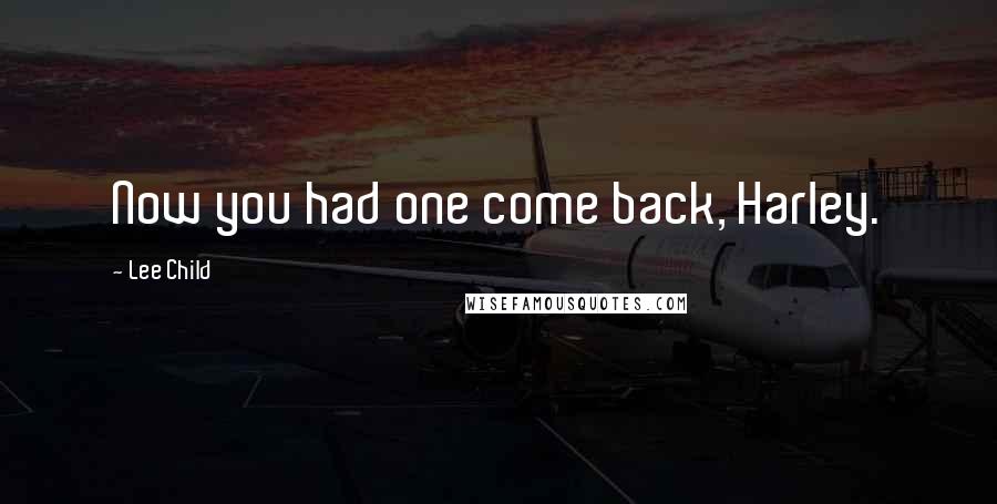 Lee Child Quotes: Now you had one come back, Harley.