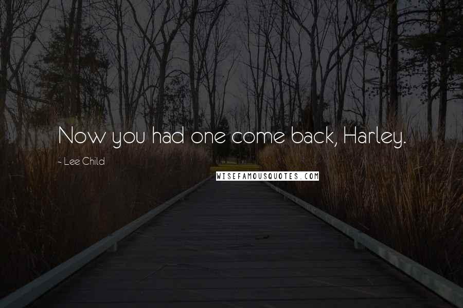 Lee Child Quotes: Now you had one come back, Harley.