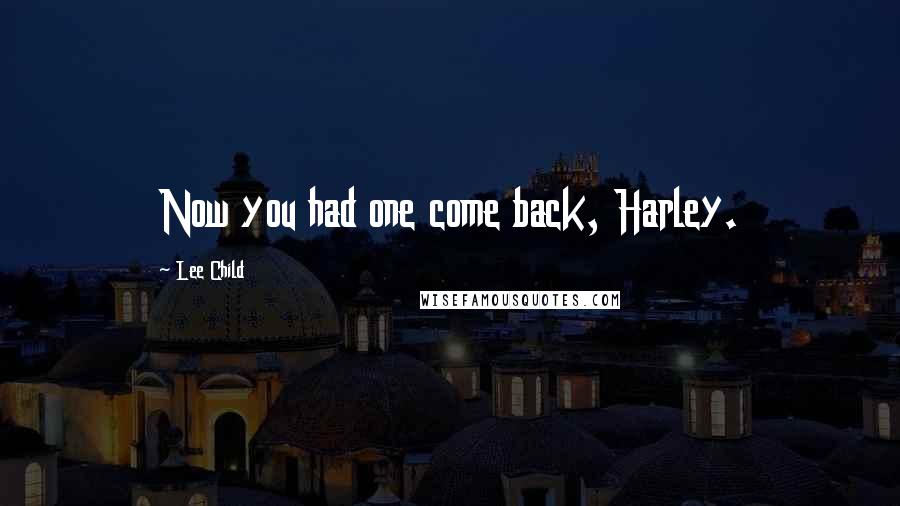 Lee Child Quotes: Now you had one come back, Harley.