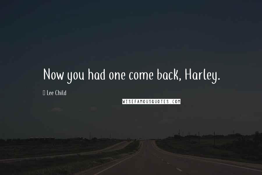 Lee Child Quotes: Now you had one come back, Harley.