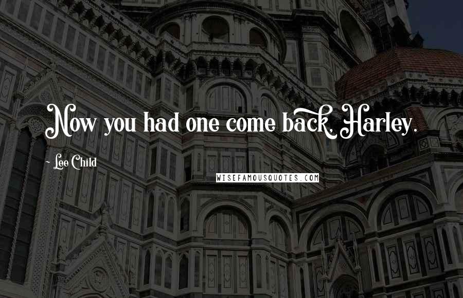Lee Child Quotes: Now you had one come back, Harley.