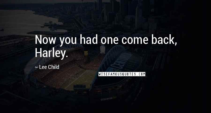 Lee Child Quotes: Now you had one come back, Harley.