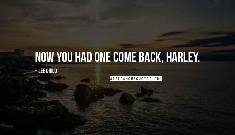 Lee Child Quotes: Now you had one come back, Harley.
