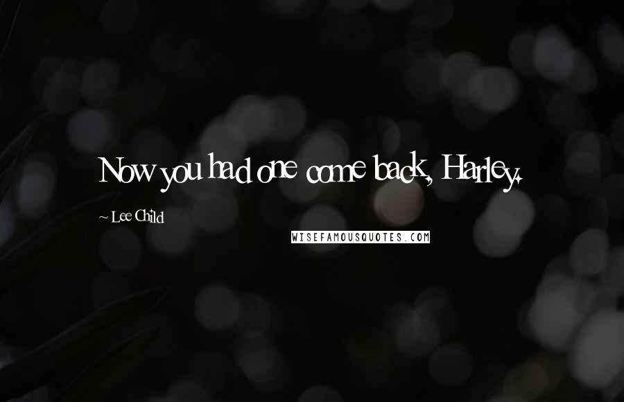 Lee Child Quotes: Now you had one come back, Harley.