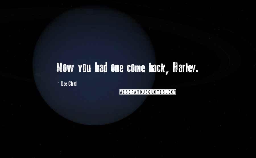 Lee Child Quotes: Now you had one come back, Harley.