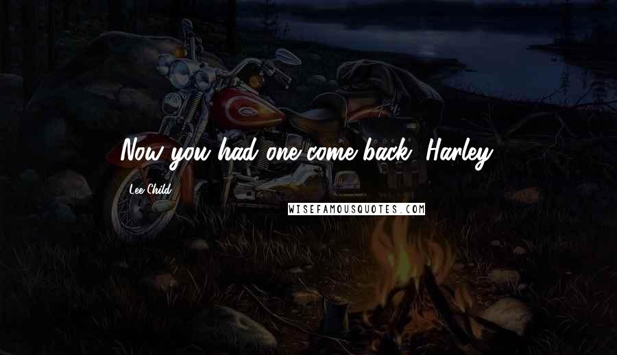 Lee Child Quotes: Now you had one come back, Harley.