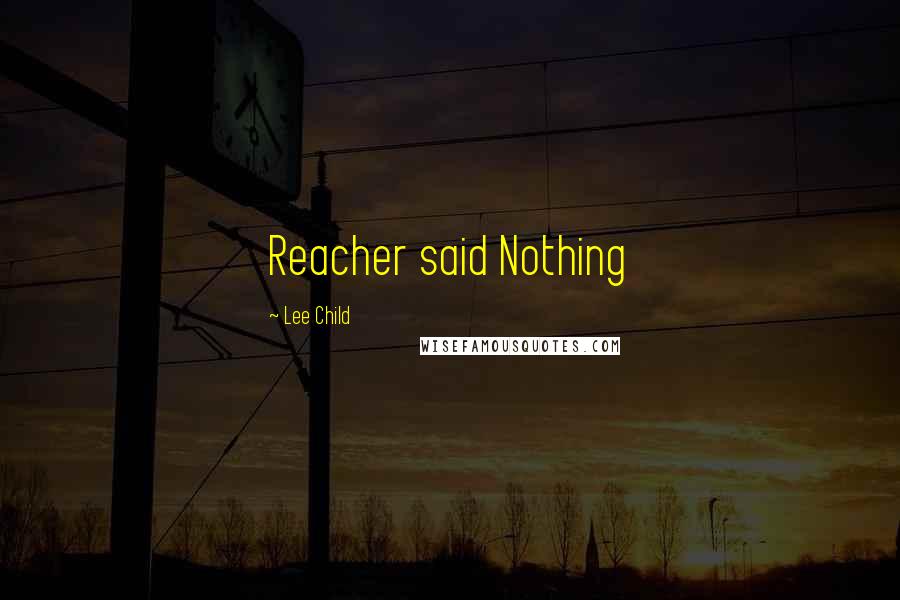 Lee Child Quotes: Reacher said Nothing