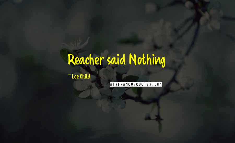 Lee Child Quotes: Reacher said Nothing