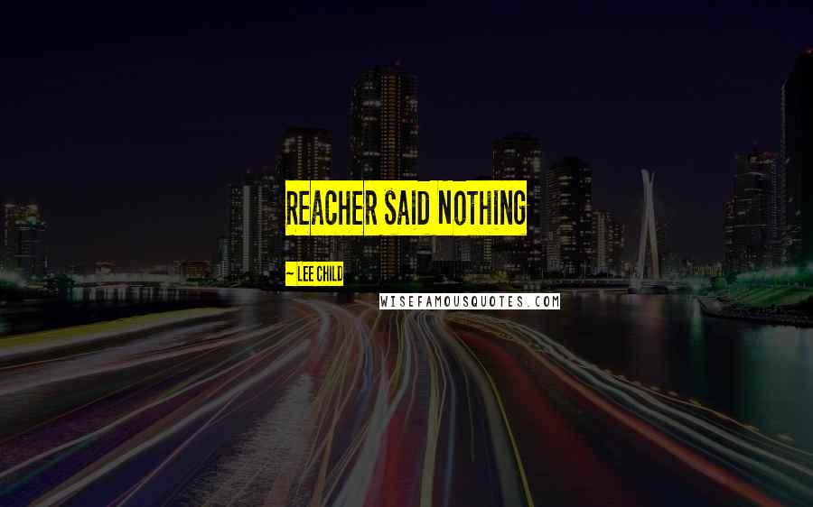 Lee Child Quotes: Reacher said Nothing
