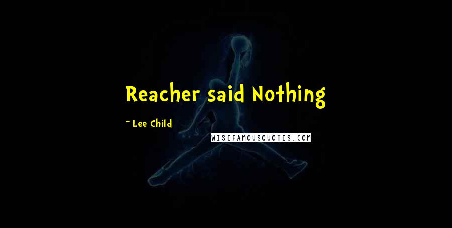 Lee Child Quotes: Reacher said Nothing