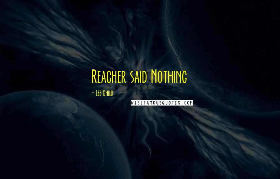 Lee Child Quotes: Reacher said Nothing