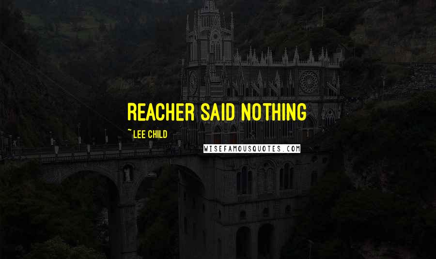 Lee Child Quotes: Reacher said Nothing