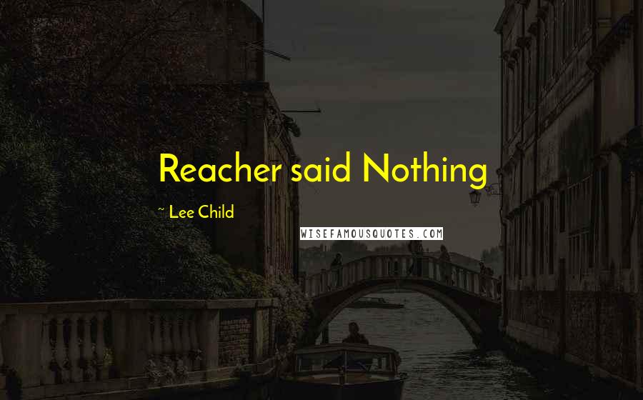 Lee Child Quotes: Reacher said Nothing