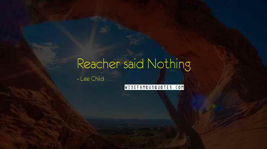 Lee Child Quotes: Reacher said Nothing