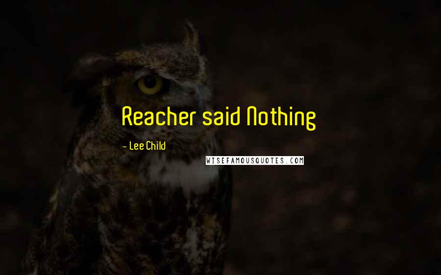 Lee Child Quotes: Reacher said Nothing
