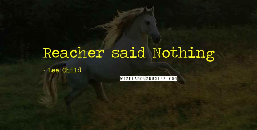 Lee Child Quotes: Reacher said Nothing