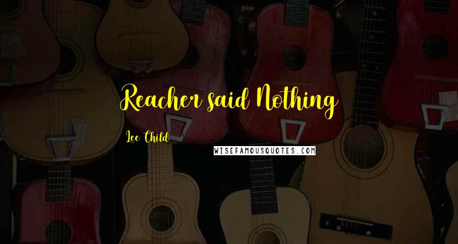 Lee Child Quotes: Reacher said Nothing