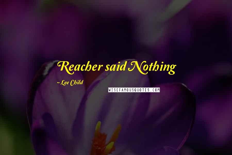 Lee Child Quotes: Reacher said Nothing